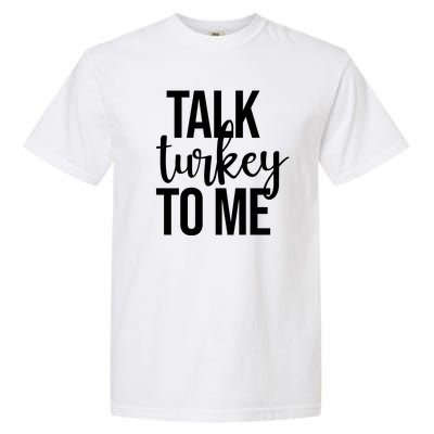 Talk Turkey To Me Funny Thanksgiving Holiday Garment-Dyed Heavyweight T-Shirt