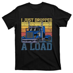 Trucker Truck Truck Driver I Just Dropped A Load T-Shirt