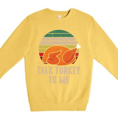 Thankgiving Turkey Talk Turkey To Me Retro Cool Gift Premium Crewneck Sweatshirt