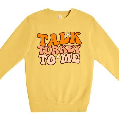 Talk Turkey To Me Funny Thanksgiving Dinner Gift Premium Crewneck Sweatshirt