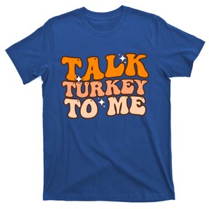 Talk Turkey To Me Funny Thanksgiving Dinner Gift T-Shirt