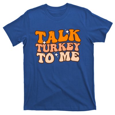 Talk Turkey To Me Funny Thanksgiving Dinner Gift T-Shirt