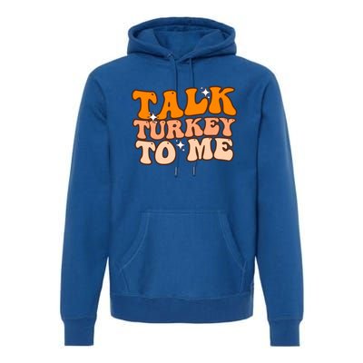 Talk Turkey To Me Funny Thanksgiving Dinner Gift Premium Hoodie