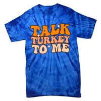 Talk Turkey To Me Funny Thanksgiving Dinner Gift Tie-Dye T-Shirt