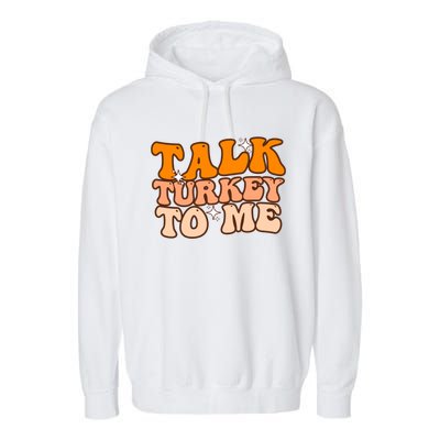 Talk Turkey To Me Funny Thanksgiving Dinner Gift Garment-Dyed Fleece Hoodie