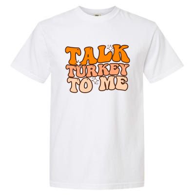 Talk Turkey To Me Funny Thanksgiving Dinner Gift Garment-Dyed Heavyweight T-Shirt