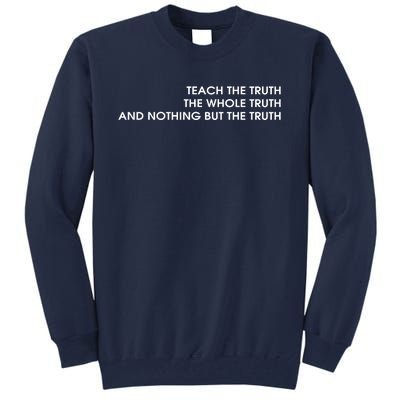 Teach The Truth The Whole Truth And Nothing But The Truth Tall Sweatshirt