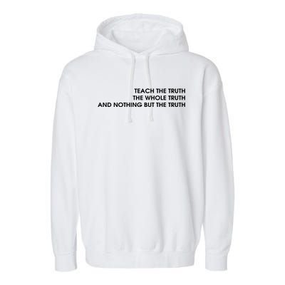 Teach The Truth The Whole Truth And Nothing But The Truth Garment-Dyed Fleece Hoodie