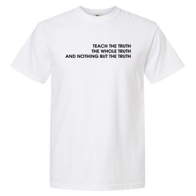 Teach The Truth The Whole Truth And Nothing But The Truth Garment-Dyed Heavyweight T-Shirt