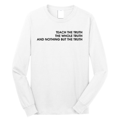 Teach The Truth The Whole Truth And Nothing But The Truth Long Sleeve Shirt