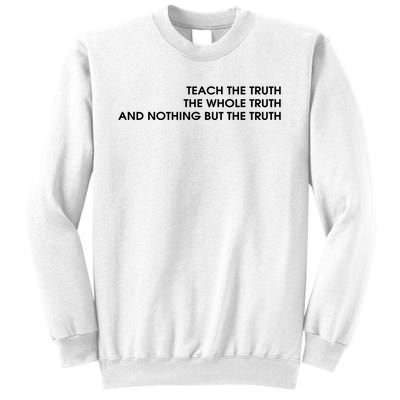 Teach The Truth The Whole Truth And Nothing But The Truth Sweatshirt