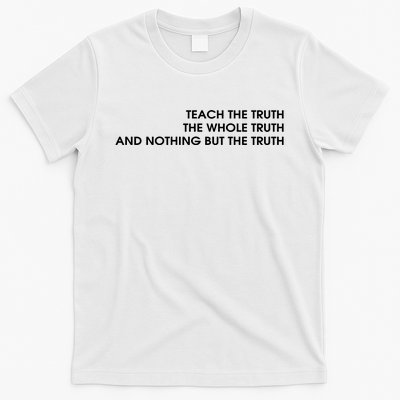 Teach The Truth The Whole Truth And Nothing But The Truth T-Shirt