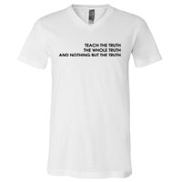 Teach The Truth The Whole Truth And Nothing But The Truth V-Neck T-Shirt