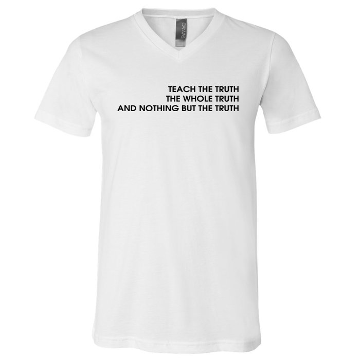 Teach The Truth The Whole Truth And Nothing But The Truth V-Neck T-Shirt