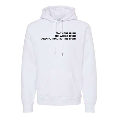 Teach The Truth The Whole Truth And Nothing But The Truth Premium Hoodie