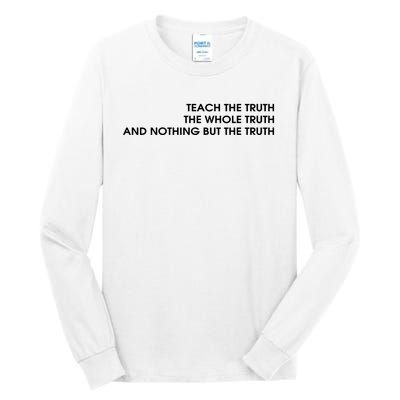 Teach The Truth The Whole Truth And Nothing But The Truth Tall Long Sleeve T-Shirt