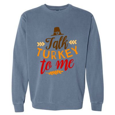 Talk Turkey To Me Funny Thanksgiving Quote Meaningful Gift Garment-Dyed Sweatshirt