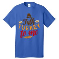 Talk Turkey To Me Funny Thanksgiving Quote Meaningful Gift Tall T-Shirt