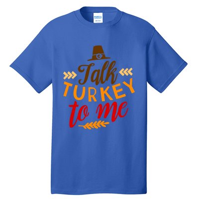 Talk Turkey To Me Funny Thanksgiving Quote Meaningful Gift Tall T-Shirt