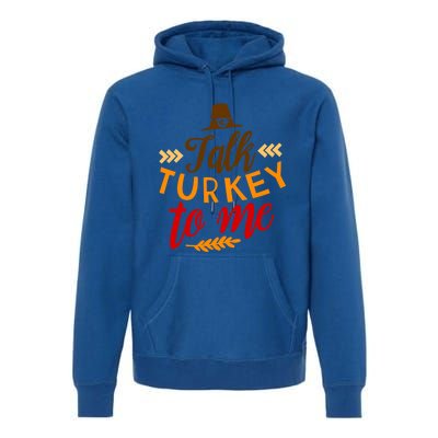 Talk Turkey To Me Funny Thanksgiving Quote Meaningful Gift Premium Hoodie