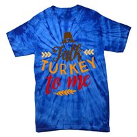 Talk Turkey To Me Funny Thanksgiving Quote Meaningful Gift Tie-Dye T-Shirt