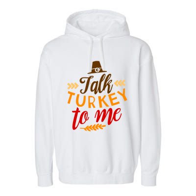 Talk Turkey To Me Funny Thanksgiving Quote Meaningful Gift Garment-Dyed Fleece Hoodie