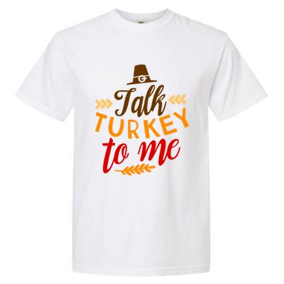 Talk Turkey To Me Funny Thanksgiving Quote Meaningful Gift Garment-Dyed Heavyweight T-Shirt