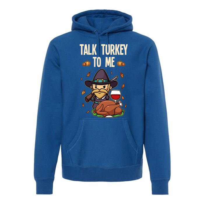 Talk Turkey To Me Fun Dinner Food Family Holiday Meaningful Gift Premium Hoodie