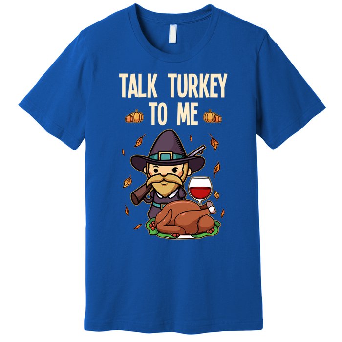 Talk Turkey To Me Fun Dinner Food Family Holiday Meaningful Gift Premium T-Shirt