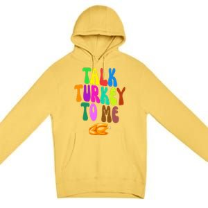 Talk Turkey To Me Funny Thanksgiving Premium Pullover Hoodie