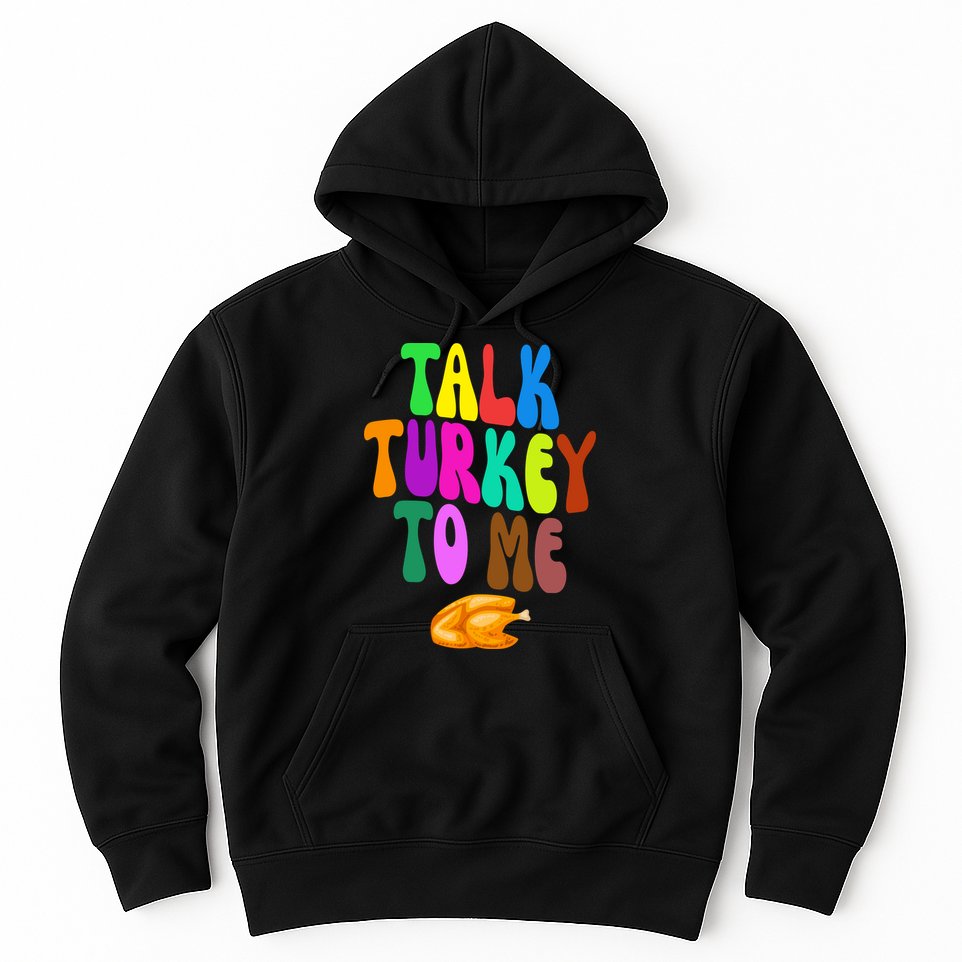 Talk Turkey To Me Funny Thanksgiving Hoodie