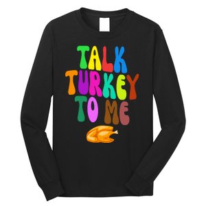 Talk Turkey To Me Funny Thanksgiving Long Sleeve Shirt