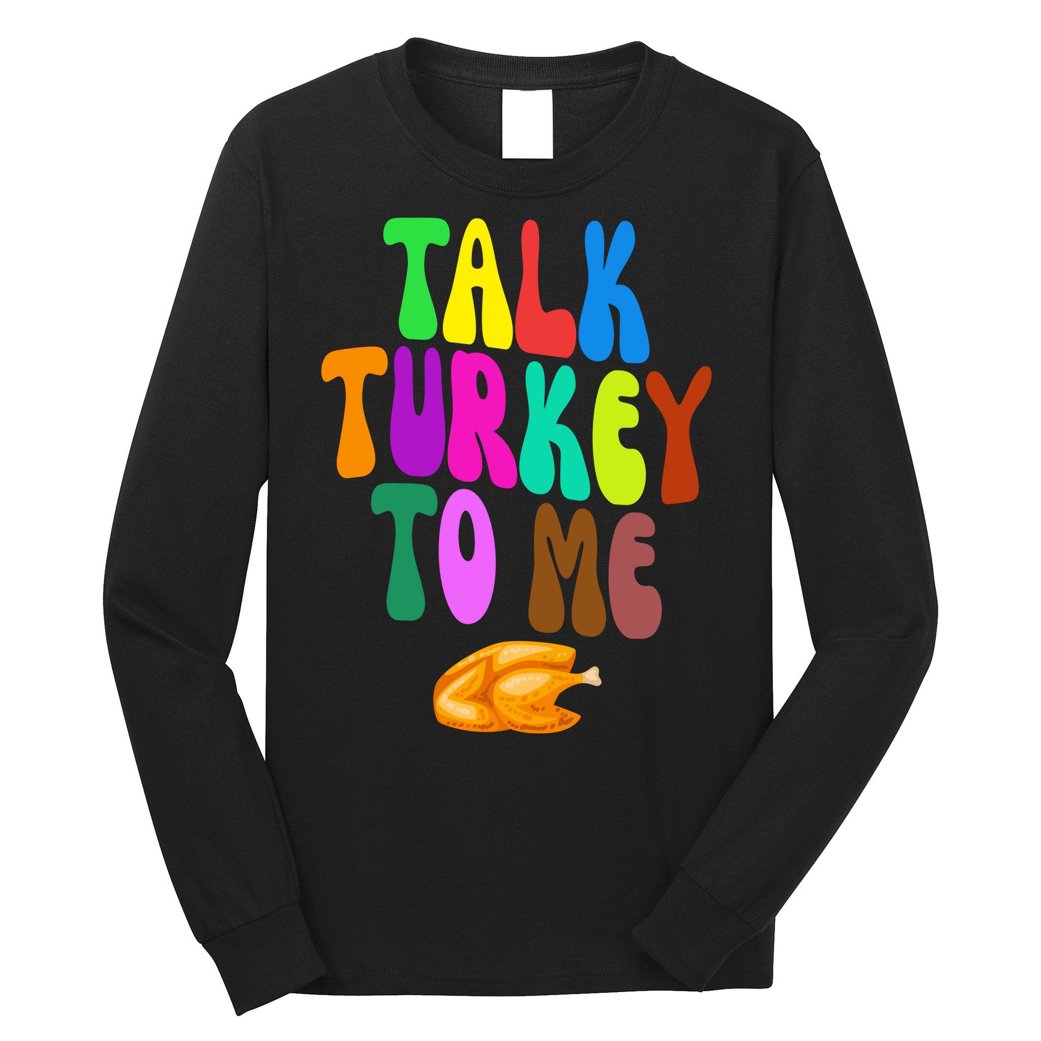 Talk Turkey To Me Funny Thanksgiving Long Sleeve Shirt