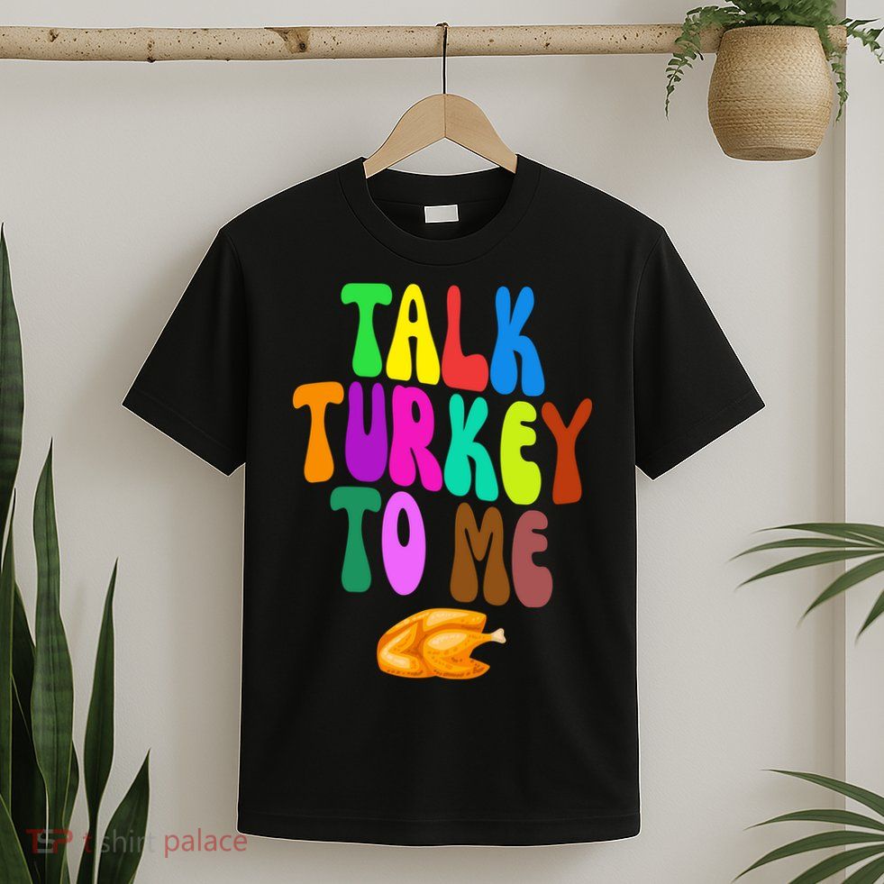 Talk Turkey To Me Funny Thanksgiving T-Shirt