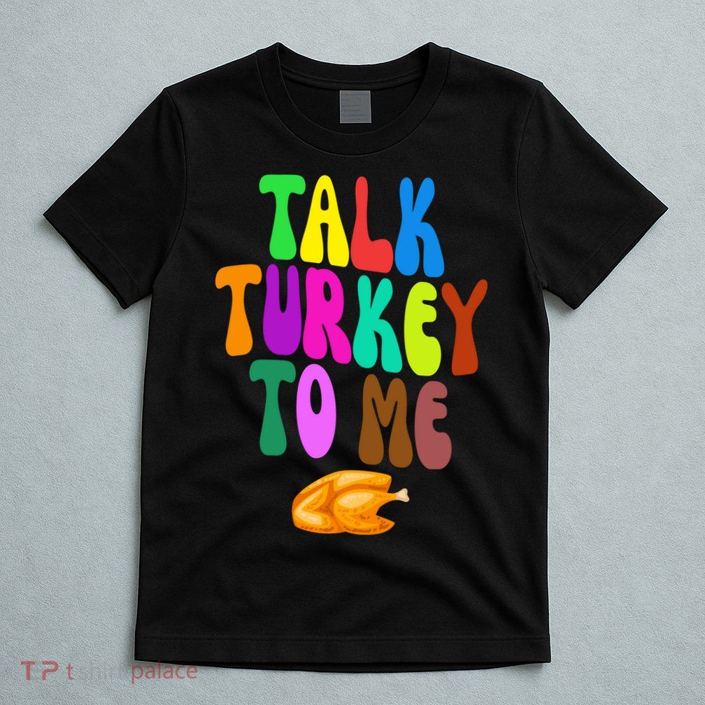 Talk Turkey To Me Funny Thanksgiving T-Shirt