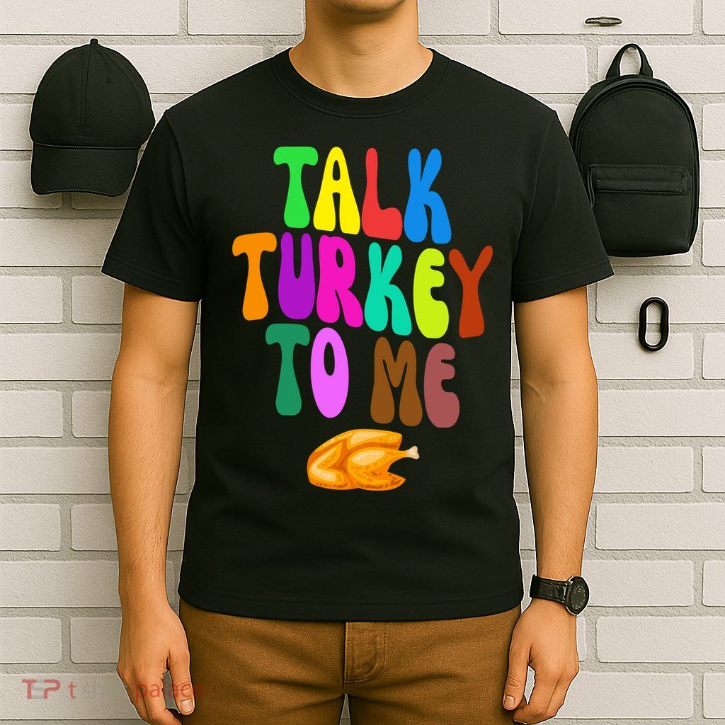 Talk Turkey To Me Funny Thanksgiving T-Shirt