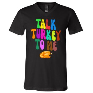 Talk Turkey To Me Funny Thanksgiving V-Neck T-Shirt