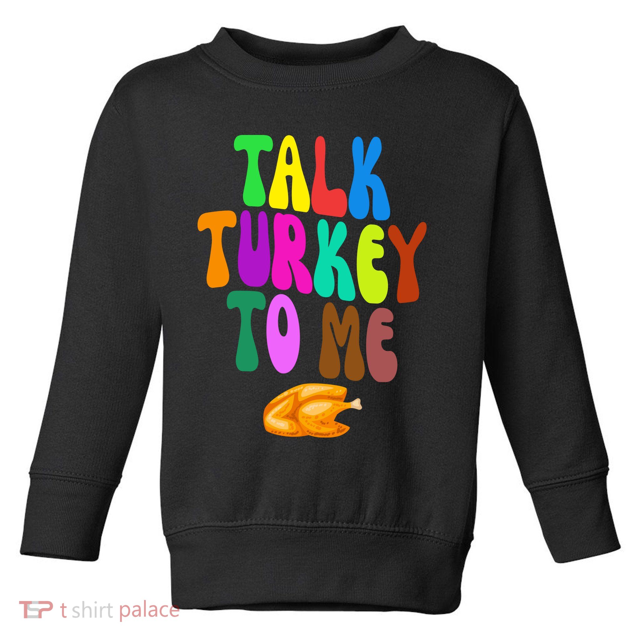 Talk Turkey To Me Funny Thanksgiving Toddler Sweatshirt