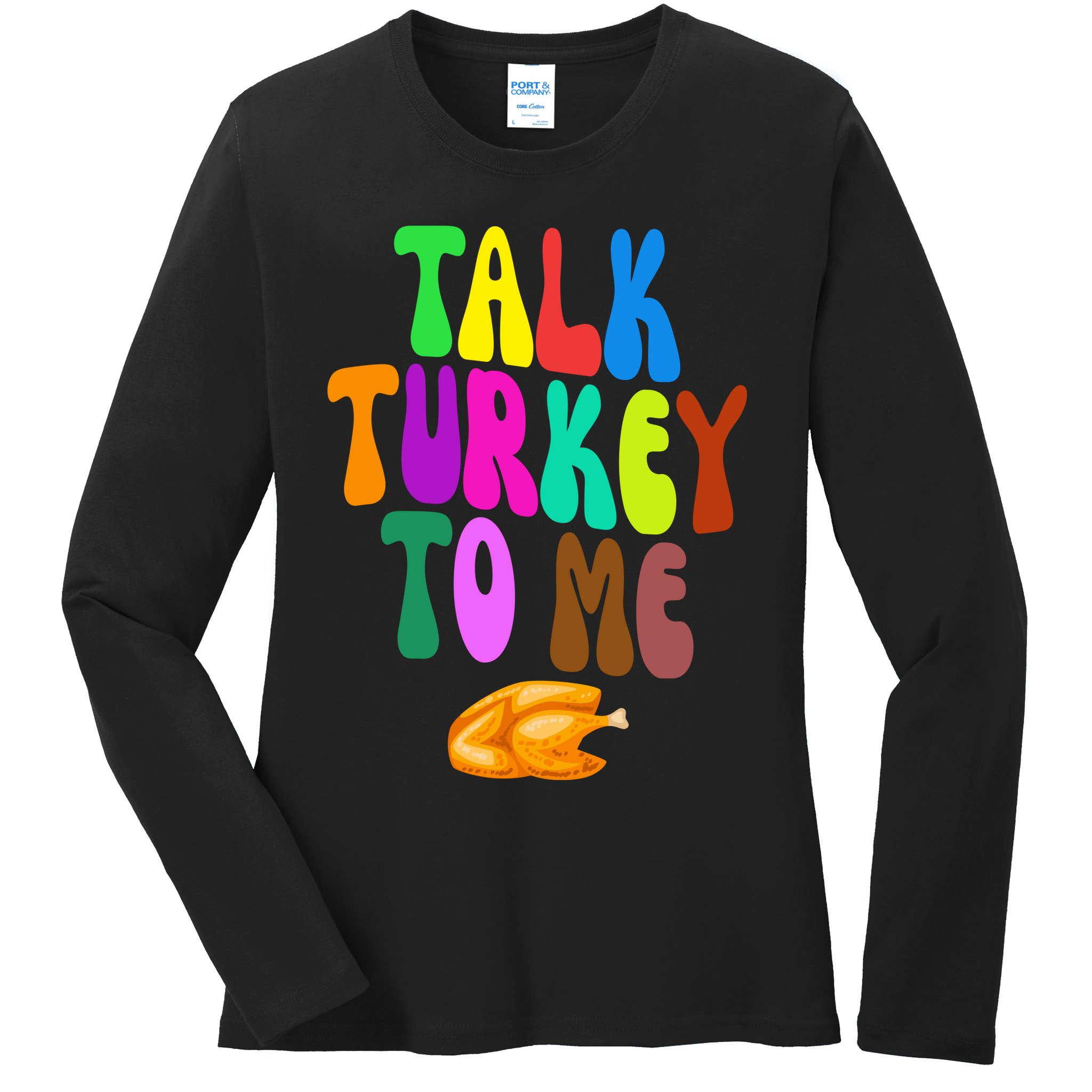 Talk Turkey To Me Funny Thanksgiving Ladies Long Sleeve Shirt