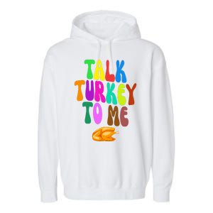 Talk Turkey To Me Funny Thanksgiving Garment-Dyed Fleece Hoodie