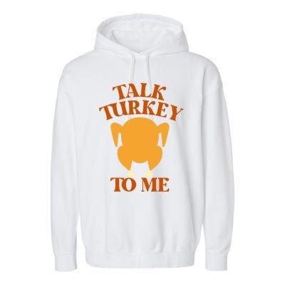 Talk Turkey To Me Gift Garment-Dyed Fleece Hoodie