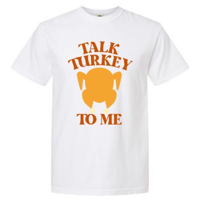 Talk Turkey To Me Gift Garment-Dyed Heavyweight T-Shirt