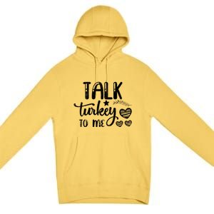 Talk Turkey To Me Funny Thanksgiving Turkey Day Funny Gift Funny Gift Premium Pullover Hoodie