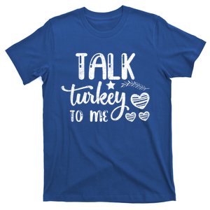 Talk Turkey To Me Funny Thanksgiving Turkey Day Funny Gift Funny Gift T-Shirt