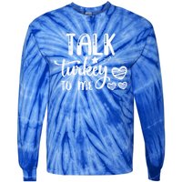 Talk Turkey To Me Funny Thanksgiving Turkey Day Funny Gift Funny Gift Tie-Dye Long Sleeve Shirt