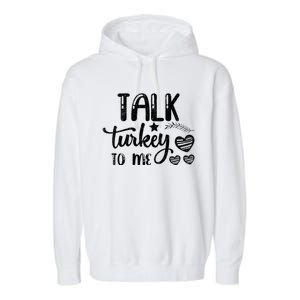 Talk Turkey To Me Funny Thanksgiving Turkey Day Funny Gift Funny Gift Garment-Dyed Fleece Hoodie