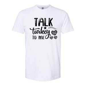 Talk Turkey To Me Funny Thanksgiving Turkey Day Funny Gift Funny Gift Softstyle CVC T-Shirt