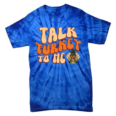 Talk Turkey To Me Thanksgiving Day Gift Tie-Dye T-Shirt