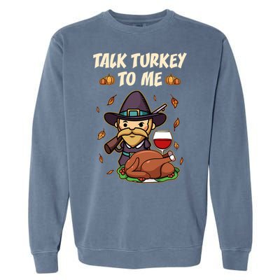 Talk Turkey To Me Funny Thanksgiving Holiday Family Dinner Gift Garment-Dyed Sweatshirt