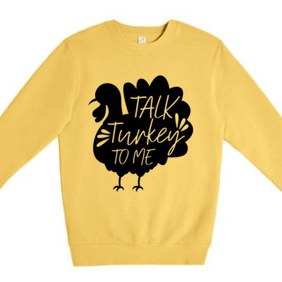 Talk Turkey To Me Gift Happy Thanksgiving Day Funny Gift Great Gift Premium Crewneck Sweatshirt